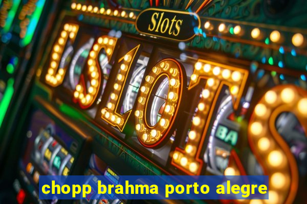 chopp brahma porto alegre